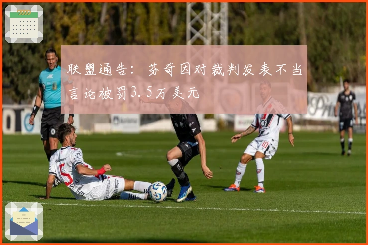 联盟通告：芬奇因对裁判发表不当言论被罚3.5万美元