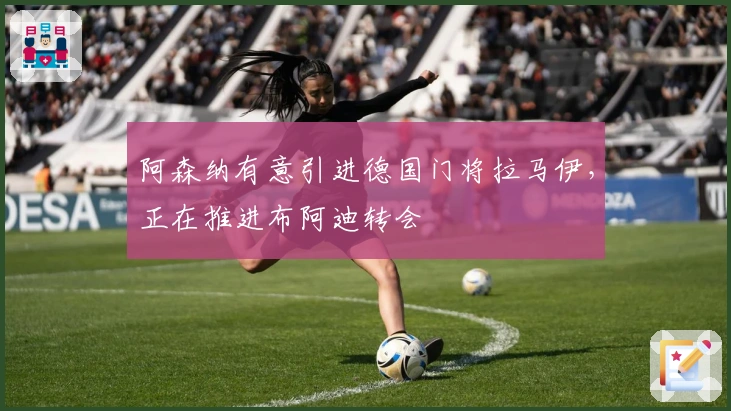 阿森纳有意引进德国门将拉马伊，正在推进布阿迪转会