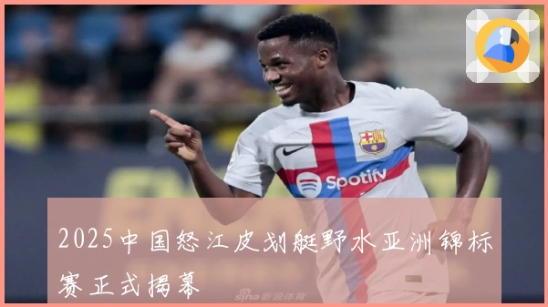 2025中国怒江皮划艇野水亚洲锦标赛正式揭幕
